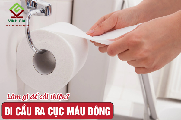 Nên làm gì để khắc phục tình trạng đi ngoài ra cục máu đông?