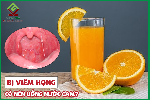 Có nên uống nước cam khi đau họng có nên uống nước cam 